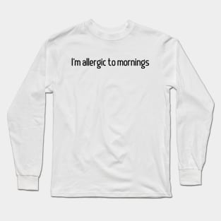 I'm Allergic to Mornings Long Sleeve T-Shirt